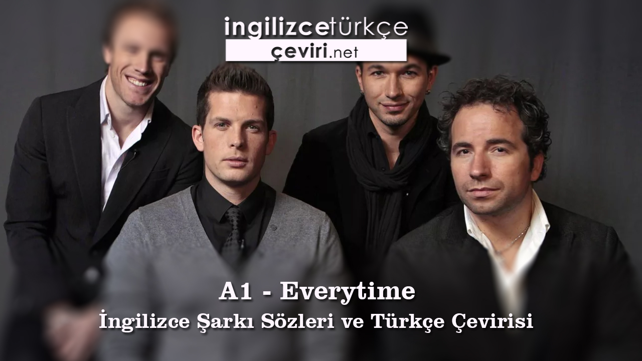 A1 - Everytime İngilizce Şarkı Sözleri ve Türkçe Çevirisi