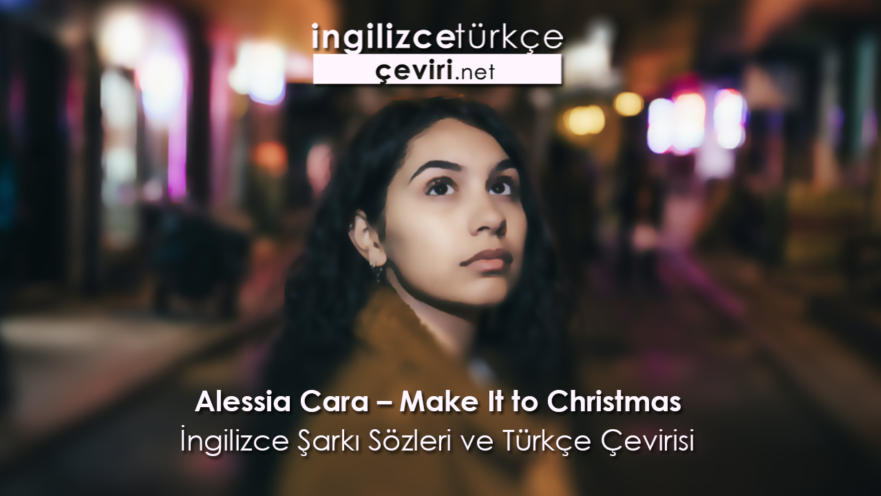 Alessia Cara – Make It to Christmas  İngilizce Şarkı Sözleri ve Türkçe Çevirisi