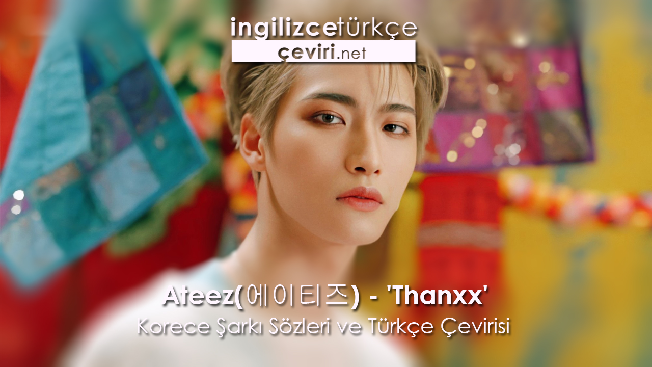 Ateez(에이티즈) - 'Thanxx' Korece Şarkı Sözleri ve Türkçe Çevirisi