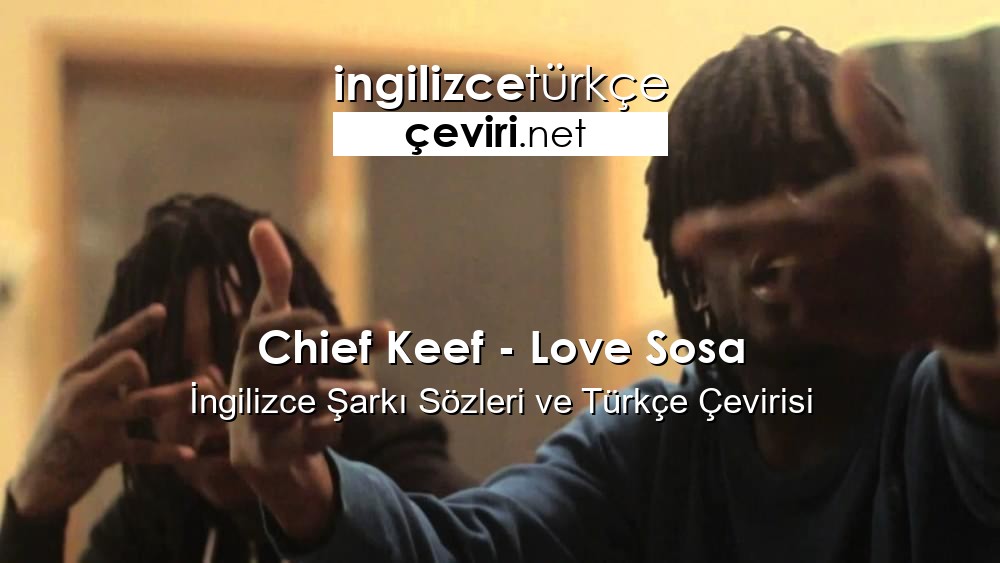 Chief Keef – Love Sosa İngilizce Şarkı Sözleri ve Türkçe Çevirisi