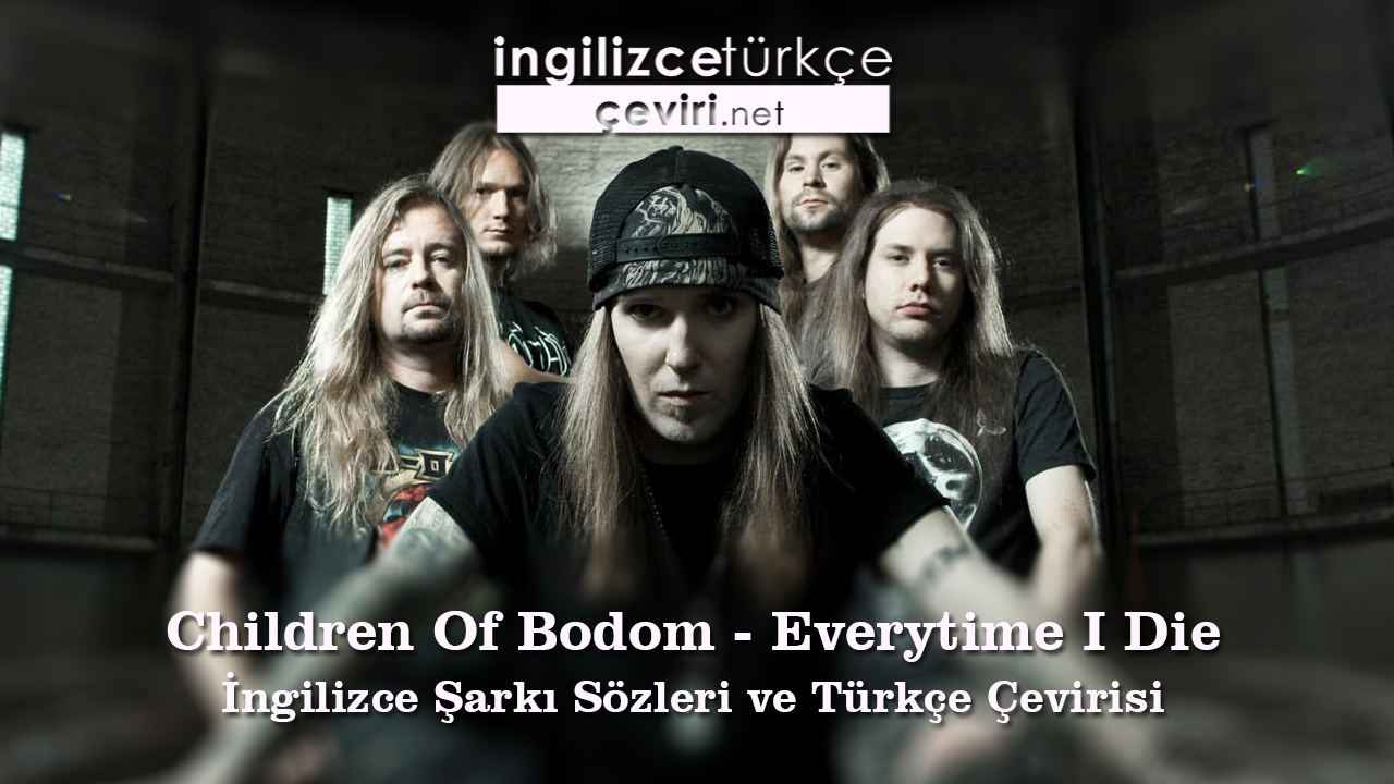 Children Of Bodom - Everytime I Die İngilizce Şarkı Sözleri ve Türkçe Çevirisi