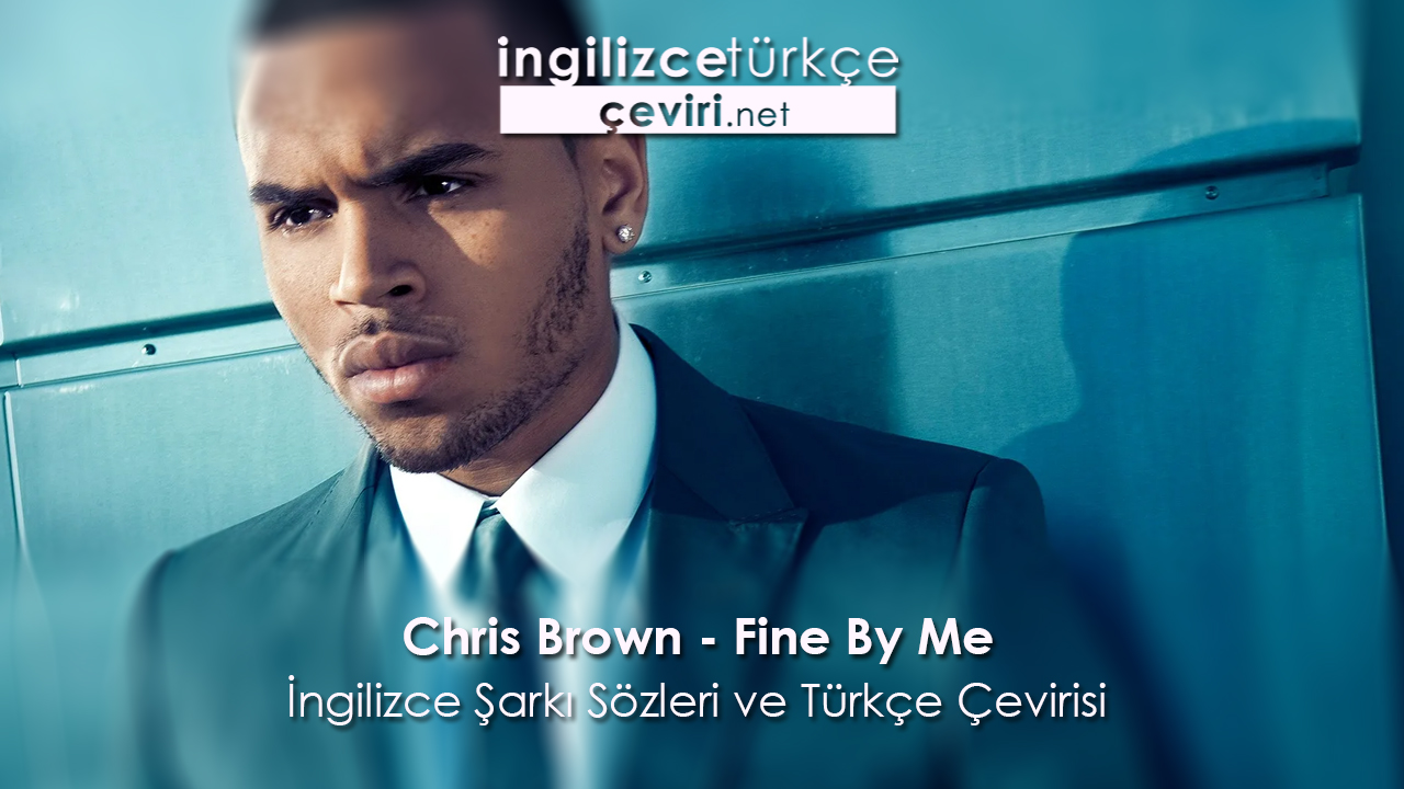 Chris Brown - Fine By Me İngilizce Şarkı Sözleri ve Türkçe Çevirisi