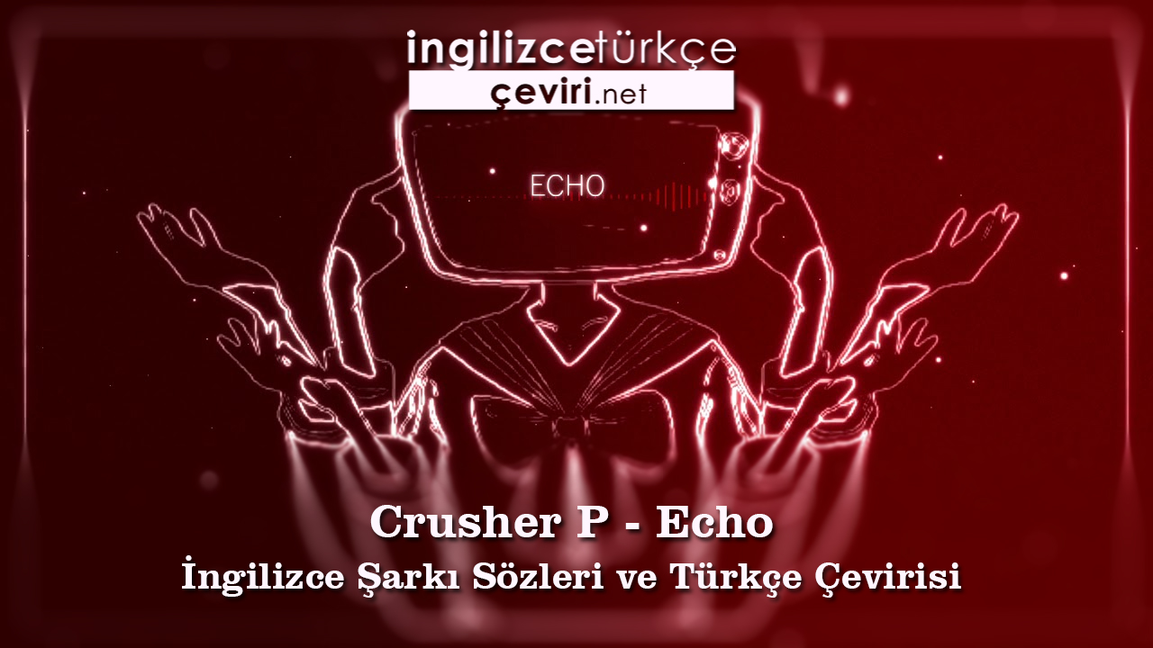 Crusher P - Echo İngilizce Şarkı Sözleri ve Türkçe Çevirisi
