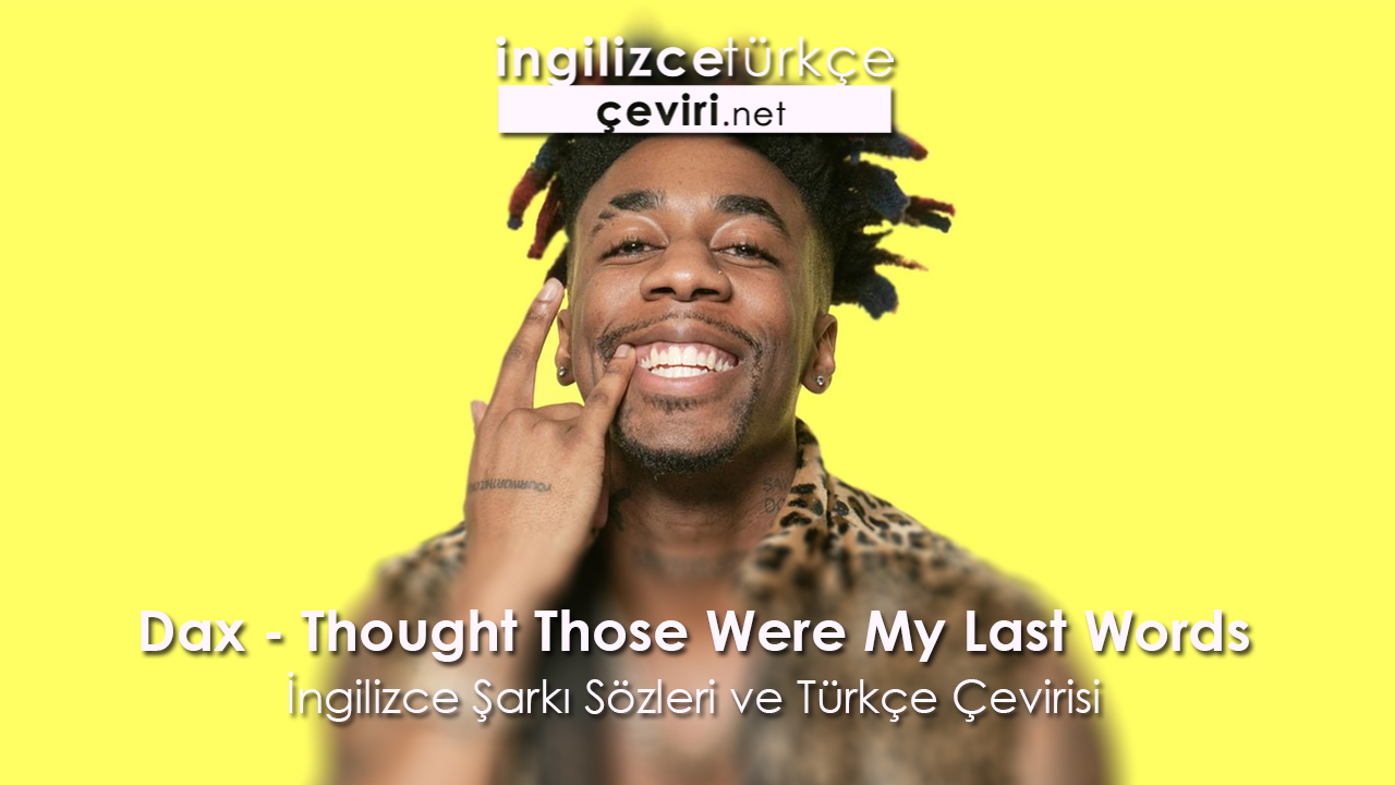 Dax - Thought Those Were My Last Words İngilizce Şarkı Sözleri ve Türkçe Çevirisi