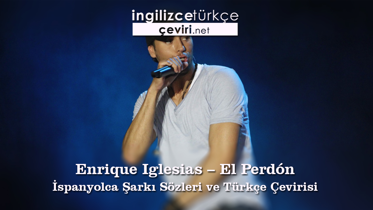 Enrique Iglesias - El Perdón İspanyolca Şarkı Sözleri ve Türkçe Çevirisi