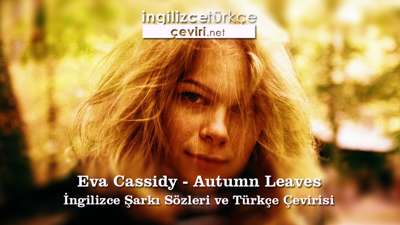 Eva Cassidy - Autumn Leaves İngilizce Şarkı Sözleri ve Türkçe Çevirisi