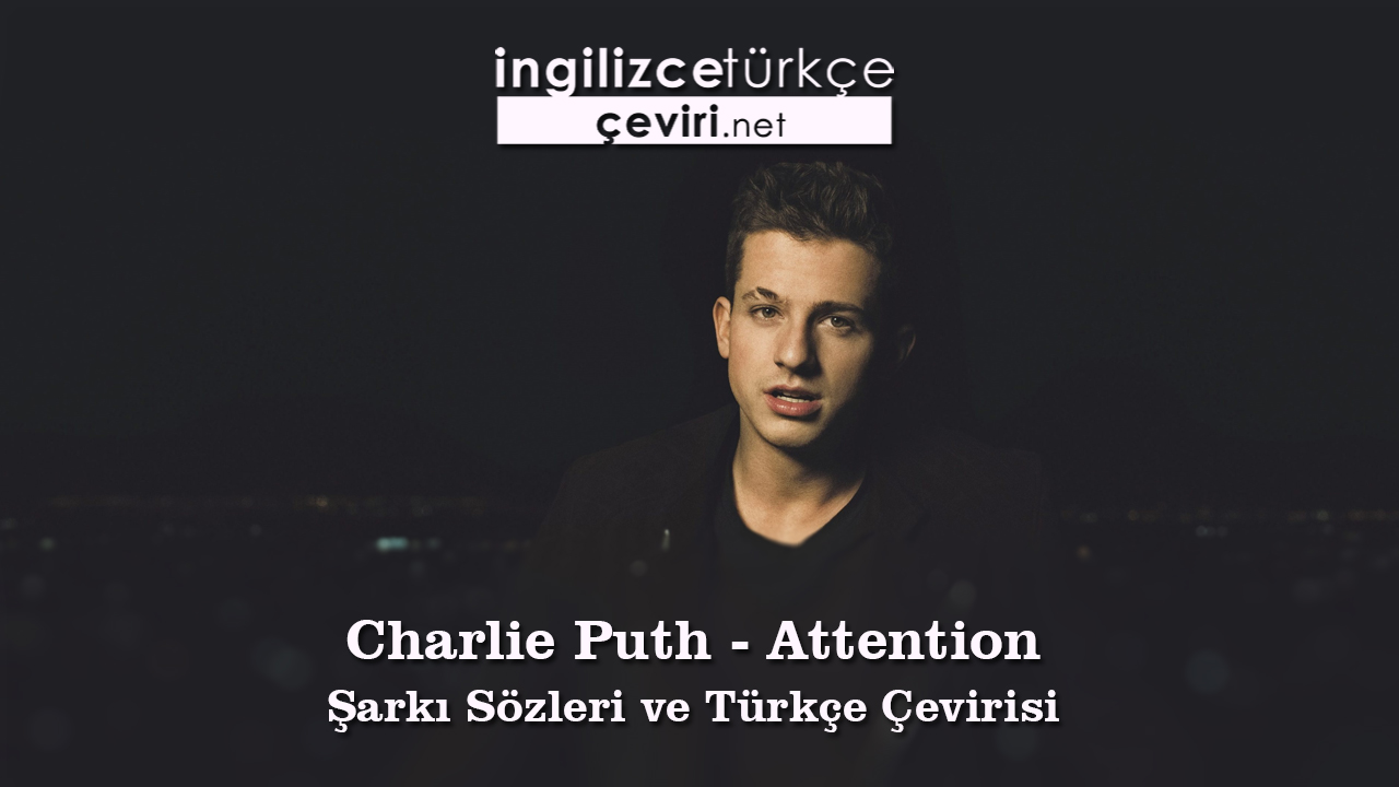 Charlie Puth - Attention Şarkı Sözleri ve Türkçe Çevirisi
