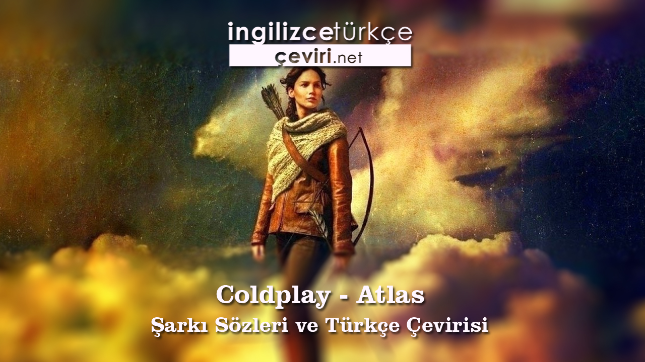 Coldplay - Atlas Şarkı Sözleri ve Türkçe Çevirisi