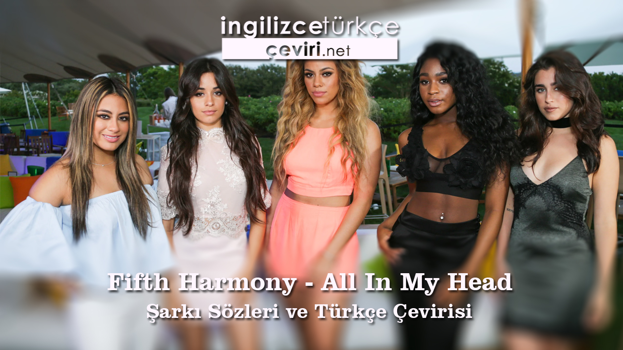 Fifth Harmony - All In My Head Şarkı Sözleri ve Türkçe Çevirisi