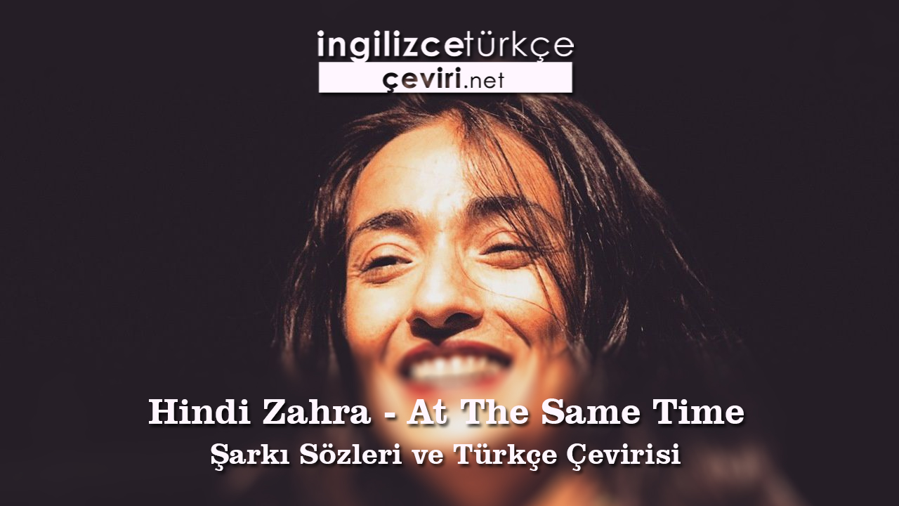 Hindi Zahra - At The Same Time Şarkı Sözleri ve Türkçe Çevirisi