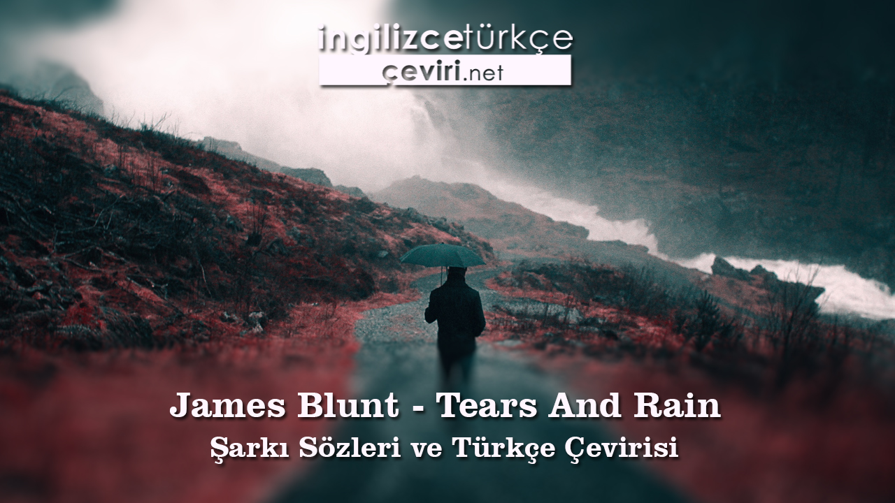 James Blunt - Tears And Rain Şarkı Sözleri ve Türkçe Çevirisi