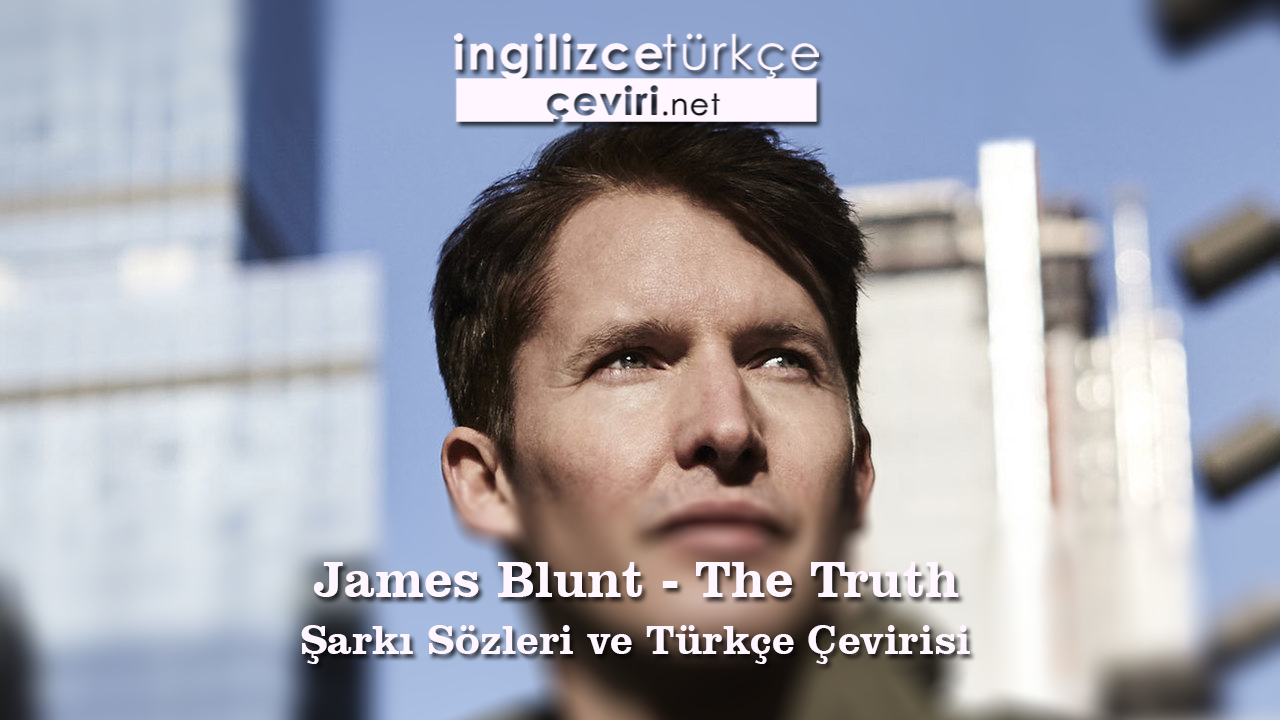 James Blunt The Truth Sarki Sozleri Ve Turkce Cevirisi Metin Web Sayfa Dosya Ve Fotograf Ceviri