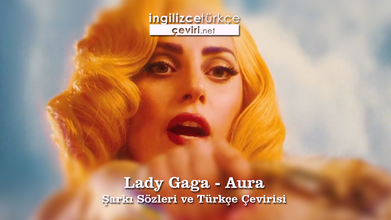 Lady Gaga - Aura Şarkı Sözleri ve Türkçe Çevirisi