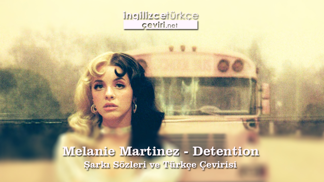 Melanie Martinez - Detention Şarkı Sözleri ve Türkçe Çevirisi