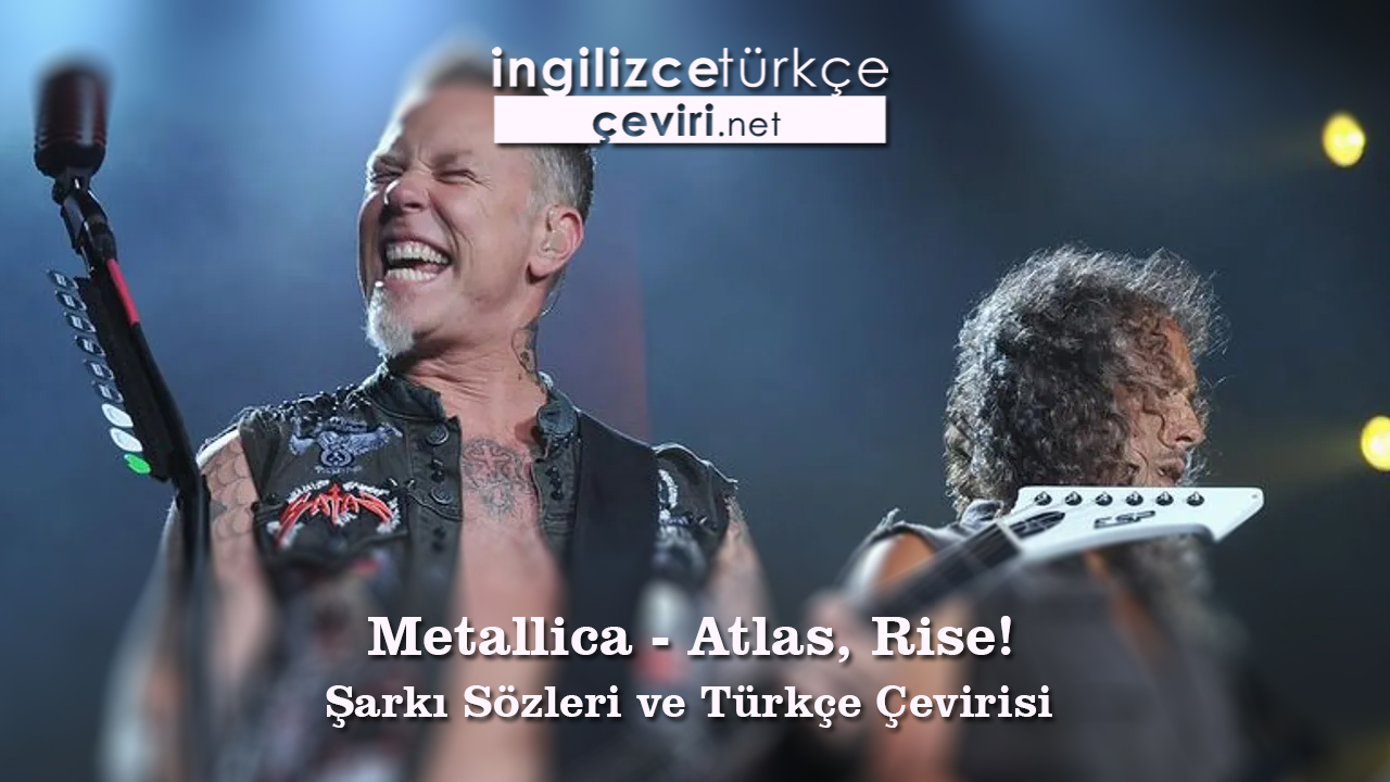 Metallica - Atlas, Rise! Şarkı Sözleri ve Türkçe Çevirisi