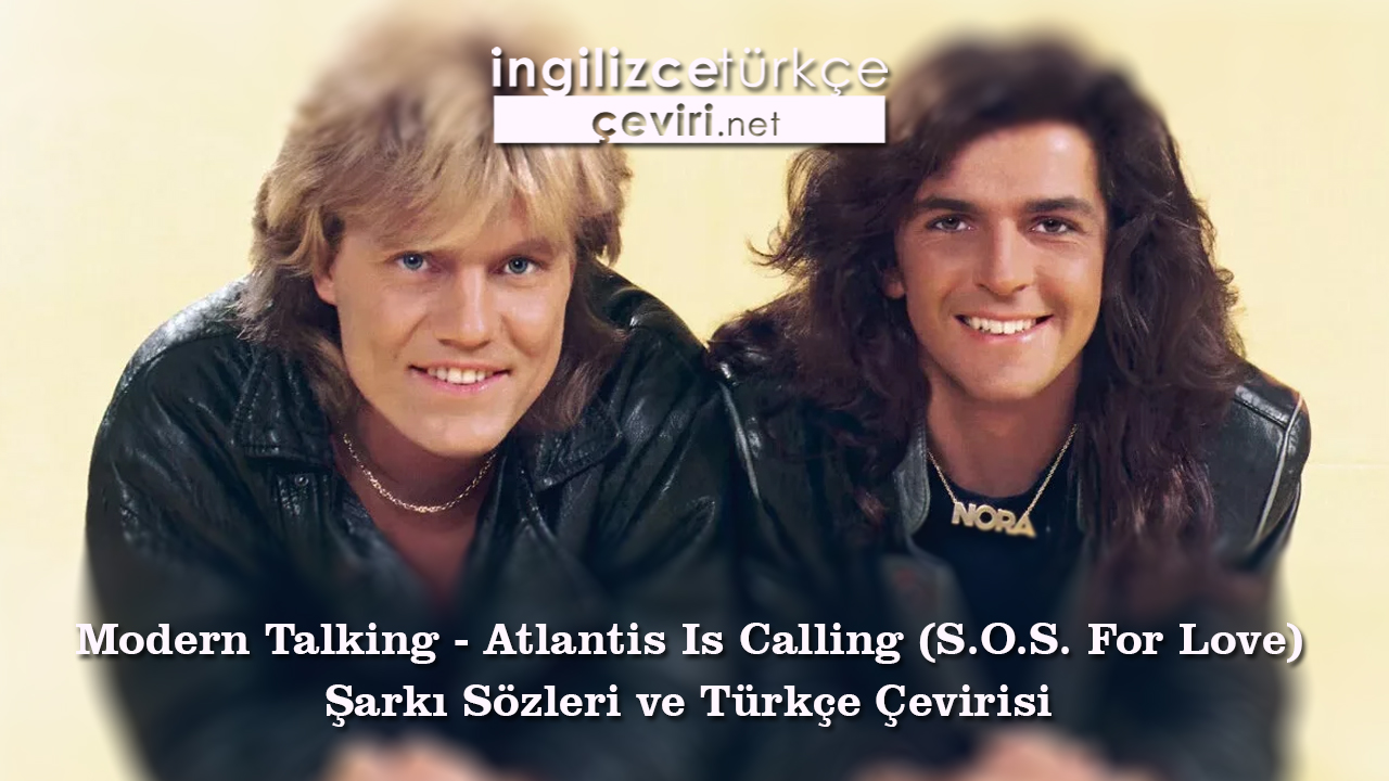 Modern Talking - Atlantis Is Calling (S.O.S. For Love) Şarkı Sözleri ve Türkçe Çevirisi