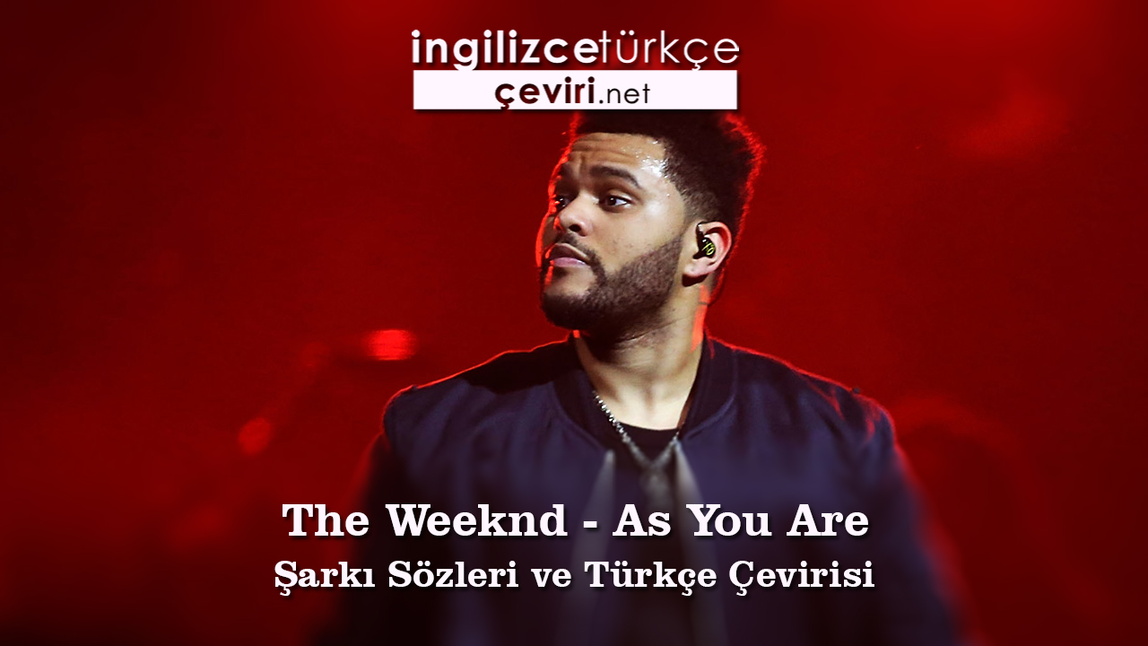 The Weeknd - As You Are Şarkı Sözleri ve Türkçe Çevirisi