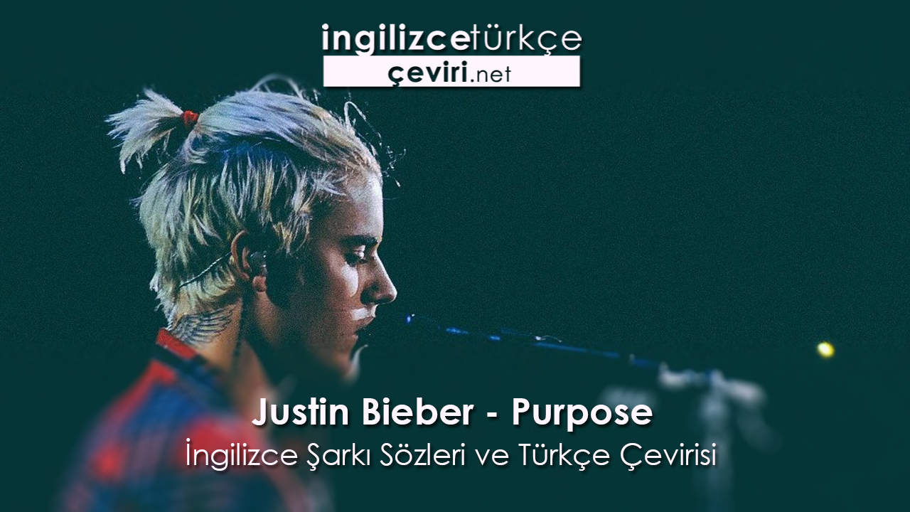 Justin Bieber - Purpose İngilizce Şarkı Sözleri ve Türkçe Çevirisi