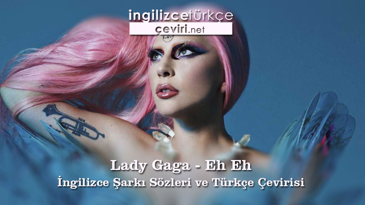 Lady Gaga - Eh Eh İngilizce Şarkı Sözleri ve Türkçe Çevirisi