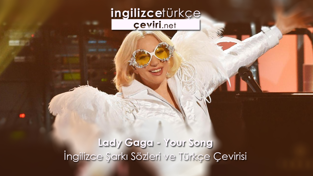 Lady Gaga - Your Song İngilizce Şarkı Sözleri ve Türkçe Çevirisi