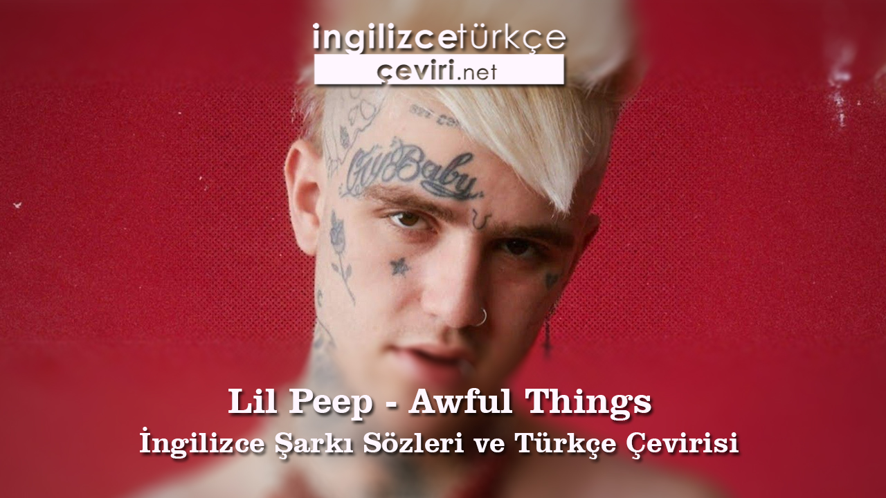 Lil Peep Awful Things Ingilizce Sarki Sozleri Ve Turkce Cevirisi Metin Web Sayfa Dosya Ve Fotograf Ceviri
