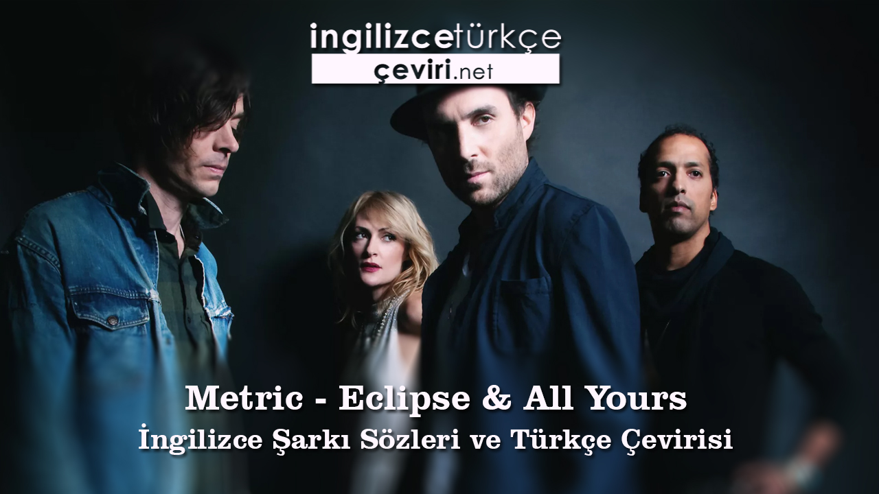 Metric - Eclipse & All Yours İngilizce Şarkı Sözleri ve Türkçe Çevirisi