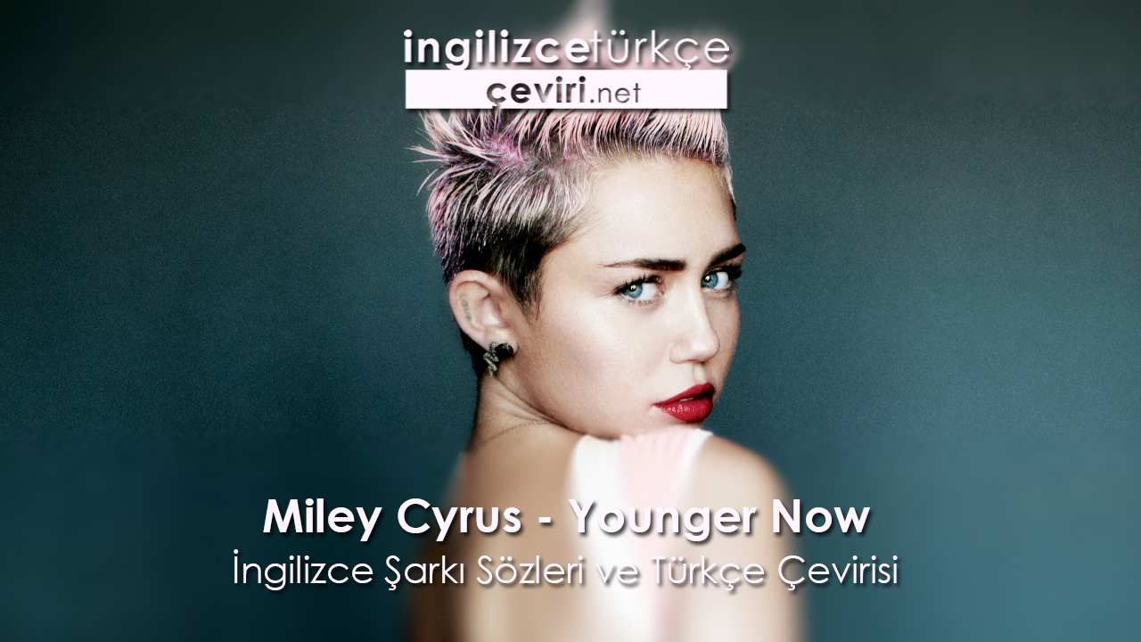 Miley Cyrus - Younger Now İngilizce Şarkı Sözleri ve Türkçe Çevirisi