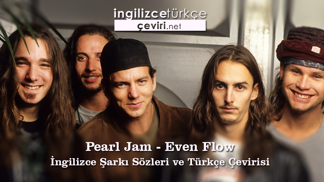 Pearl Jam - Even Flow İngilizce Şarkı Sözleri ve Türkçe Çevirisi