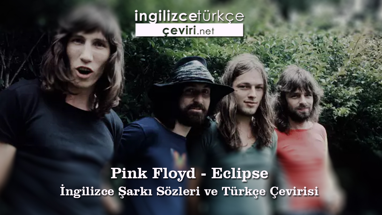 Pink Floyd - Eclipse İngilizce Şarkı Sözleri ve Türkçe Çevirisi