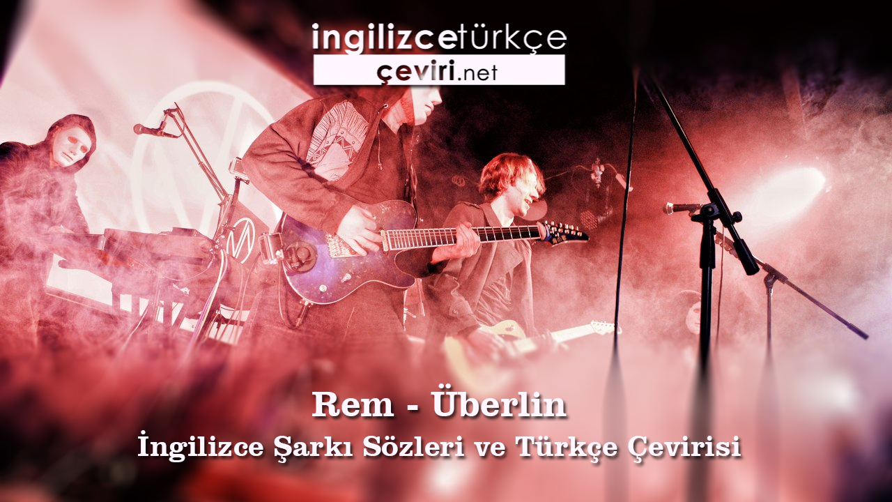 Rem - Überlin İngilizce Şarkı Sözleri ve Türkçe Çevirisi
