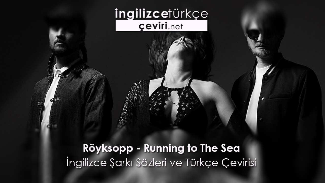 Röyksopp - Running to The Sea İngilizce Şarkı Sözleri ve Türkçe Çevirisi
