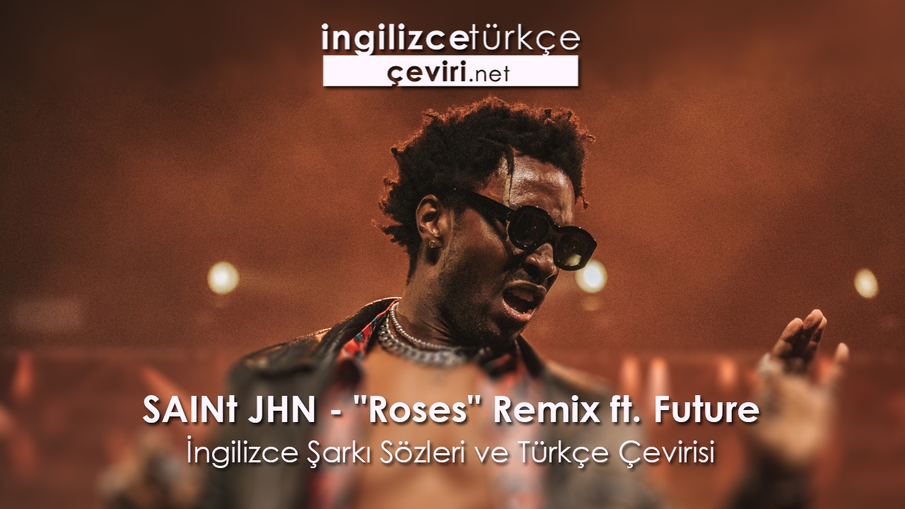 Saint Jhn Roses Remix Ft Future Ingilizce Sarki Sozleri Ve Turkce Cevirisi Metin Web Sayfa Dosya Ve Fotograf Ceviri