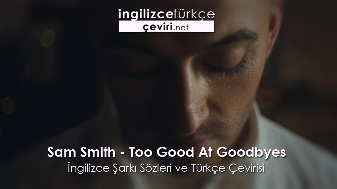 Sam Smith - Too Good At Goodbyes İngilizce Şarkı Sözleri ve Türkçe Çevirisi