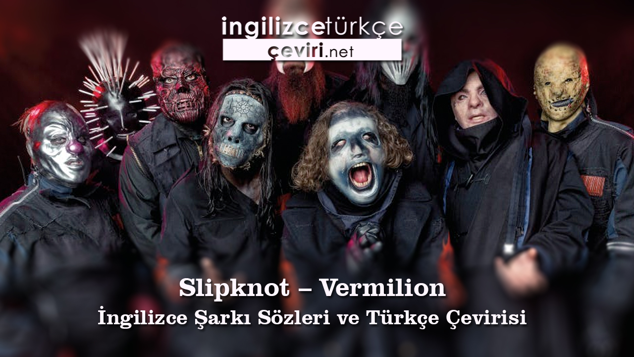 Slipknot – Vermilion İngilizce Şarkı Sözleri ve Türkçe Çevirisi