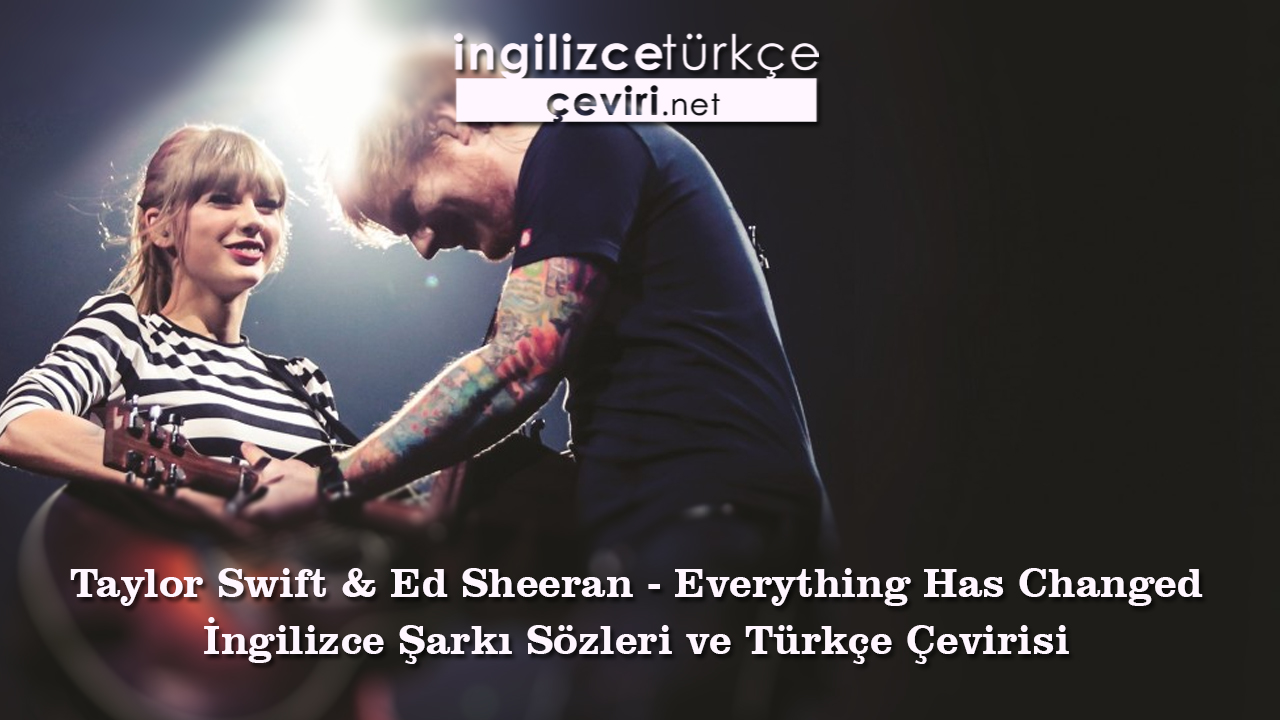 Taylor Swift & Ed Sheeran - Everything Has Changed İngilizce Şarkı Sözleri ve Türkçe Çevirisi