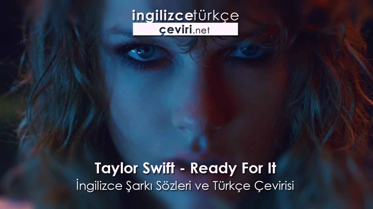 Taylor Swift - Ready For It İngilizce Şarkı Sözleri ve Türkçe Çevirisi