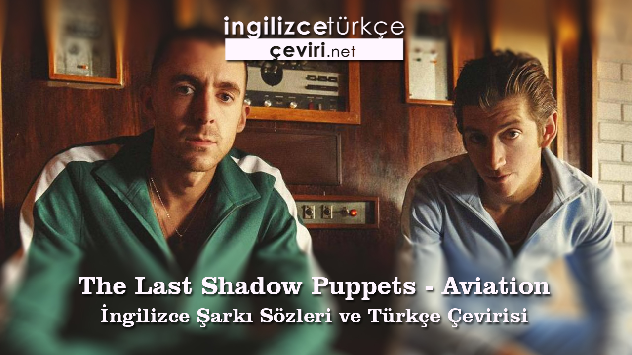 The Last Shadow Puppets - Aviation İngilizce Şarkı Sözleri ve Türkçe Çevirisi