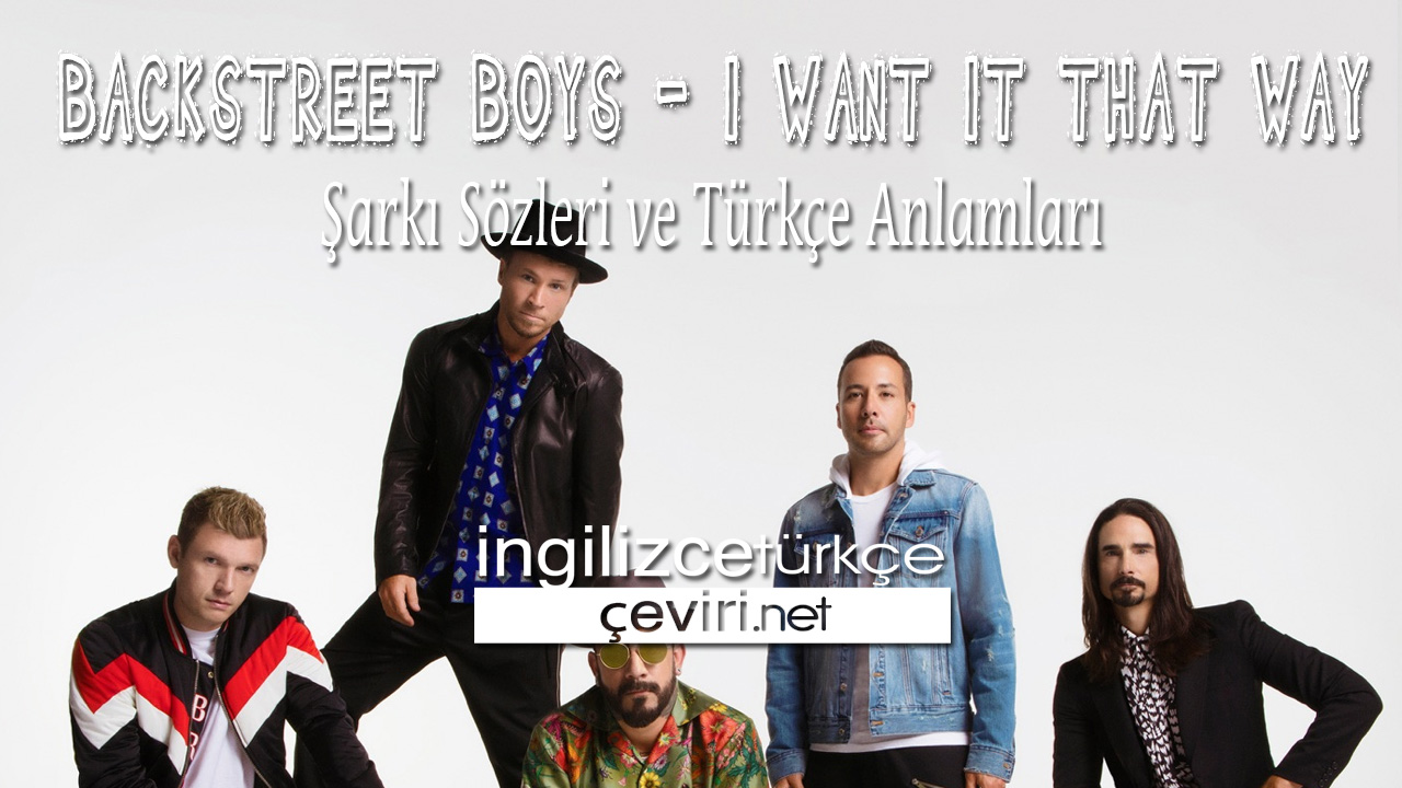 Backstreet Boys - I Want It That Way ŞARKI SÖZLERİ VE TÜRKÇE ANLAMLARI
