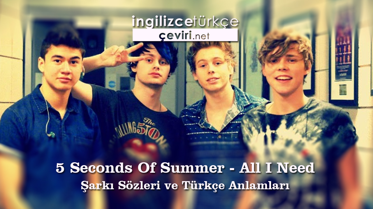 5 Seconds Of Summer - All I Need Şarkı Sözleri ve Türkçe Anlamları
