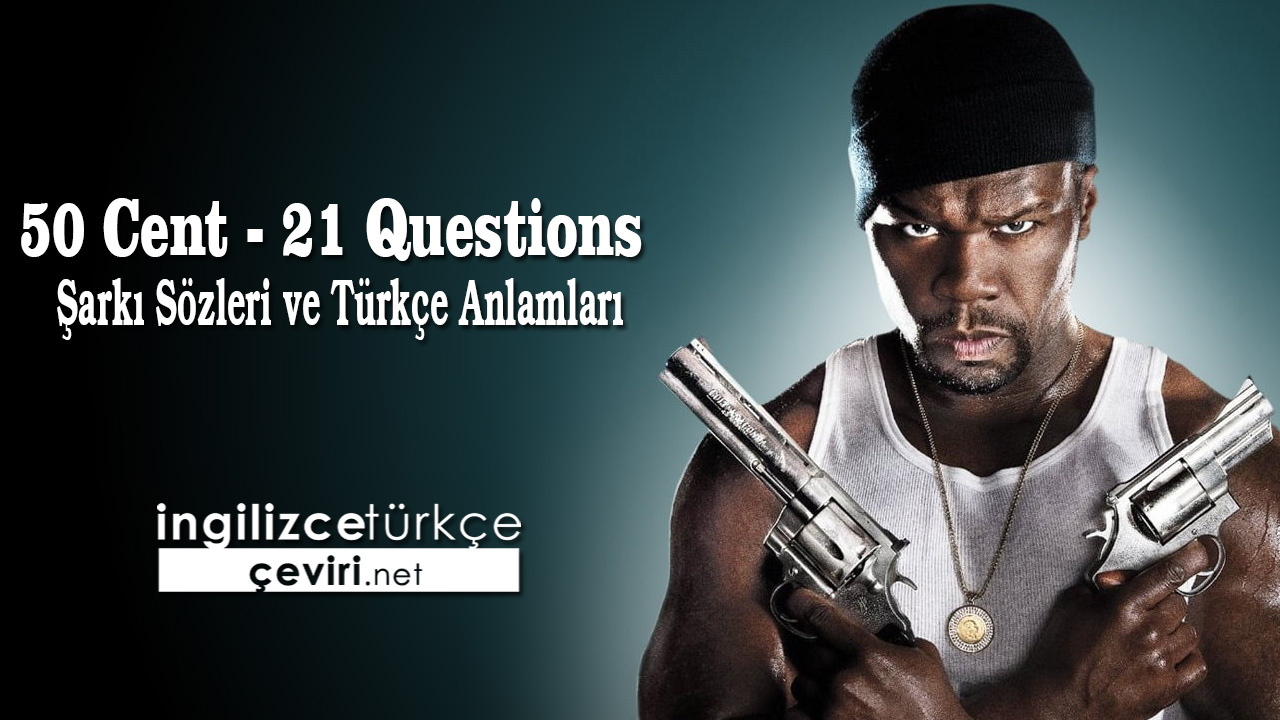 50 Cent - 21 Questions Şarkı Sözleri ve Türkçe Anlamları