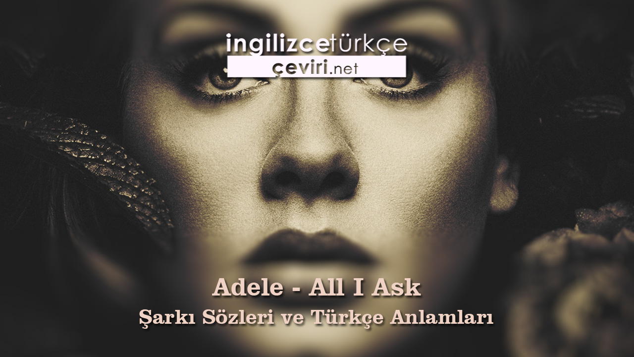 Adele - All I Ask  Şarkı Sözleri ve Türkçe Anlamları