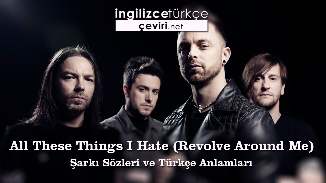 All These Things I Hate (Revolve Around Me) Şarkı Sözleri ve Türkçe Anlamları