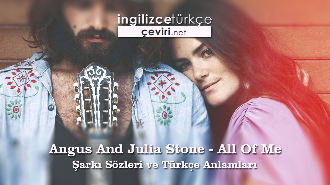 Angus And Julia Stone - All Of Me  Şarkı Sözleri ve Türkçe Anlamları