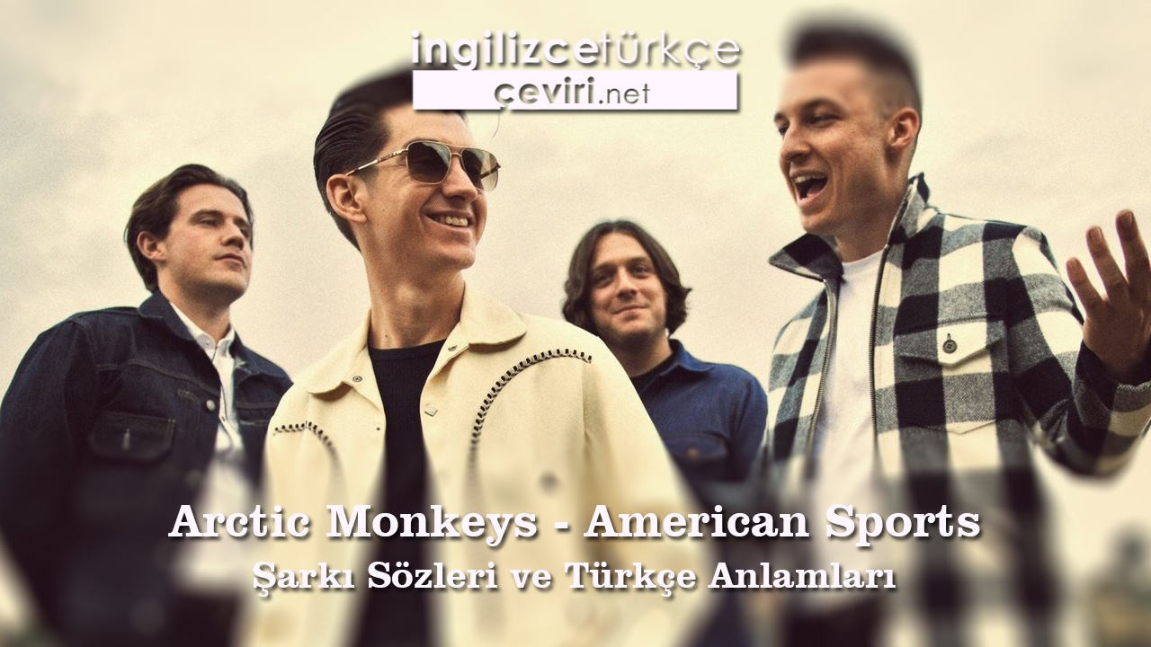 Arctic Monkeys - American Sports Şarkı Sözleri ve Türkçe Anlamları