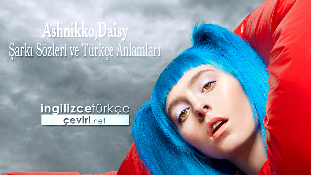 Ashnikko,Daisy Şarkı Sözleri ve Türkçe Anlamları
