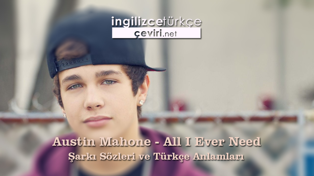 Austin Mahone - All I Ever Need  Şarkı Sözleri ve Türkçe Anlamları