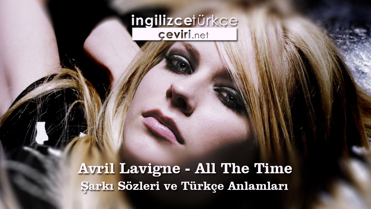 Avril Lavigne - All The Time Şarkı Sözleri ve Türkçe Anlamları