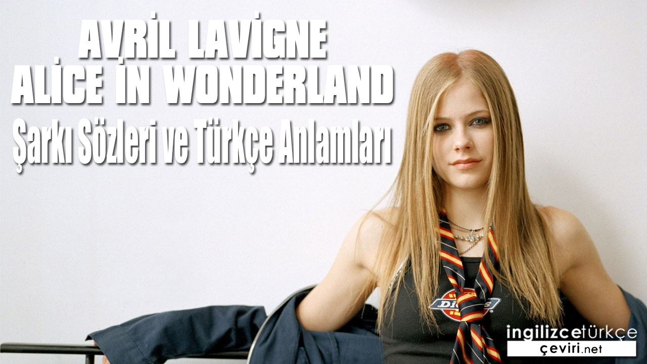 Avril Lavigne - Alice in Wonderland  ŞARKI SÖZLERİ VE TÜRKÇE ANLAMLARI