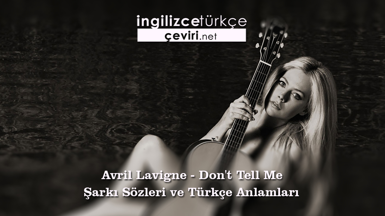 Avril Lavigne - Don't Tell Me Şarkı Sözleri ve Türkçe Anlamları