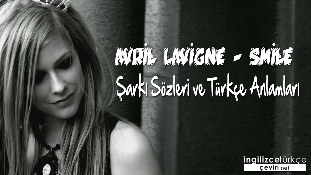 Avril Lavigne - Smile ŞARKI SÖZLERİ VE TÜRKÇE ANLAMLARI